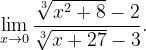 \dpi{120} \lim_{x\rightarrow 0}\frac{\sqrt[3]{x^{2}+8}-2}{\sqrt[3]{x+27}-3}.
